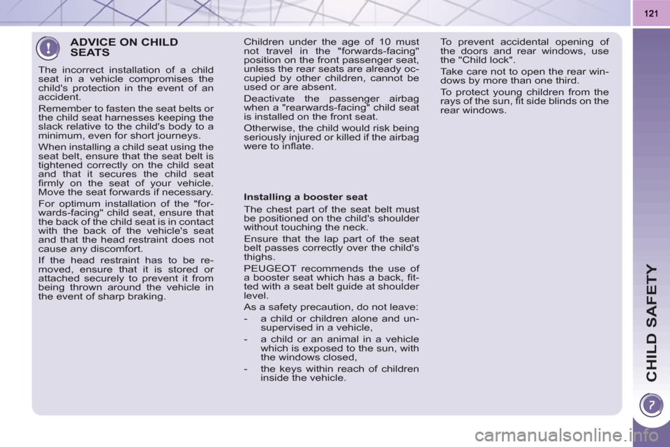 Peugeot 3008 Hybrid 4 2011 Owners Manual CHILD SAFETY
ADVICE ON CHILDSEATS
The incorrect installation of a child
seat in a vehicle compromises the
childs protection in the event of an
accident.
Remember to fasten the seat belts o Peugeot 3008 Hybrid 4 2011 Owners Manual CHILD SAFETY
ADVICE ON CHILDSEATS
The incorrect installation of a child
seat in a vehicle compromises the
childs protection in the event of an
accident.
Remember to fasten the seat belts o