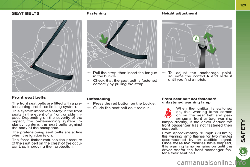 Peugeot 3008 Hybrid 4 2011  Owners Manual 129
   
Height adjustment 
   
Front seat belt not fastened/
unfastened warning lamp     
 
 
 
 
 
 
 
 
 
Fastening 
   
 
�) 
  Pull the strap, then insert the tongue 
in the buckle. 
   
�) 
  Che