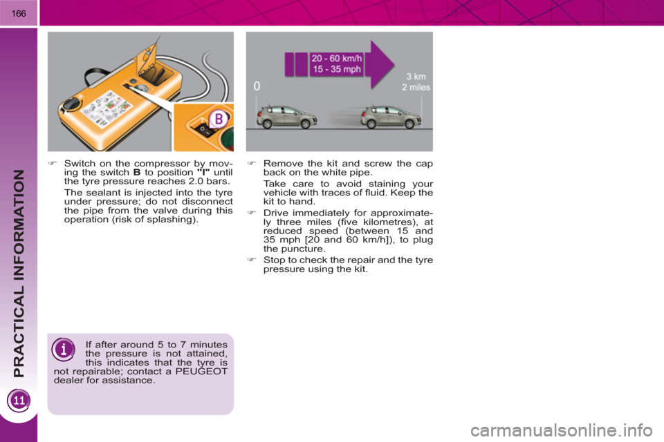 Peugeot 3008 Hybrid 4 2011  Owners Manual PRACTICAL INFORMATION
166
   
If after around 5 to 7 minutes 
the pressure is not attained, 
this indicates that the tyre is 
not repairable; contact a PEUGEOT 
dealer for assistance.      
�) 
  Swit
