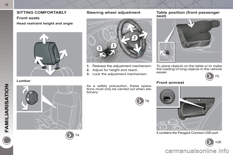 Peugeot 3008 Hybrid 4 2011  Owners Manual 16
  SITTING COMFORTABLY 
   
Front seats 
 
 
Head restraint height and angle  
   
Lumbar 
  74  
 
Steering wheel adjustment 
 
 
 
1. 
  Release the adjustment mechanism. 
   
2. 
  Adjust for hei