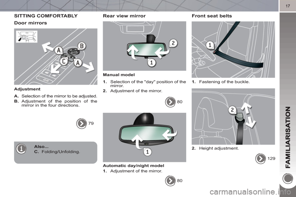 Peugeot 3008 Hybrid 4 2011  Owners Manual 17
SITTING COMFORTABLY 
Door mirrors 
   
Adjustment 
   
A. 
  Selection of the mirror to be adjusted. 
   
B. 
 Adjustment of the position of the 
mirror in the four directions. 
  79  
 
 
 Rear vi