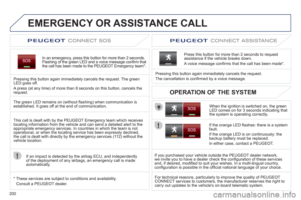 Peugeot 3008 Hybrid 4 2011 Owners Manual 200
EMERGENCY OR ASSISTANCE CALL
In an emergency, press this button for more than 2 seconds.Flashing of the green LED and a voice message confi rm that
the call has been made to the PEUGEOT Emergency Peugeot 3008 Hybrid 4 2011 Owners Manual 200
EMERGENCY OR ASSISTANCE CALL
In an emergency, press this button for more than 2 seconds.Flashing of the green LED and a voice message confi rm that
the call has been made to the PEUGEOT Emergency