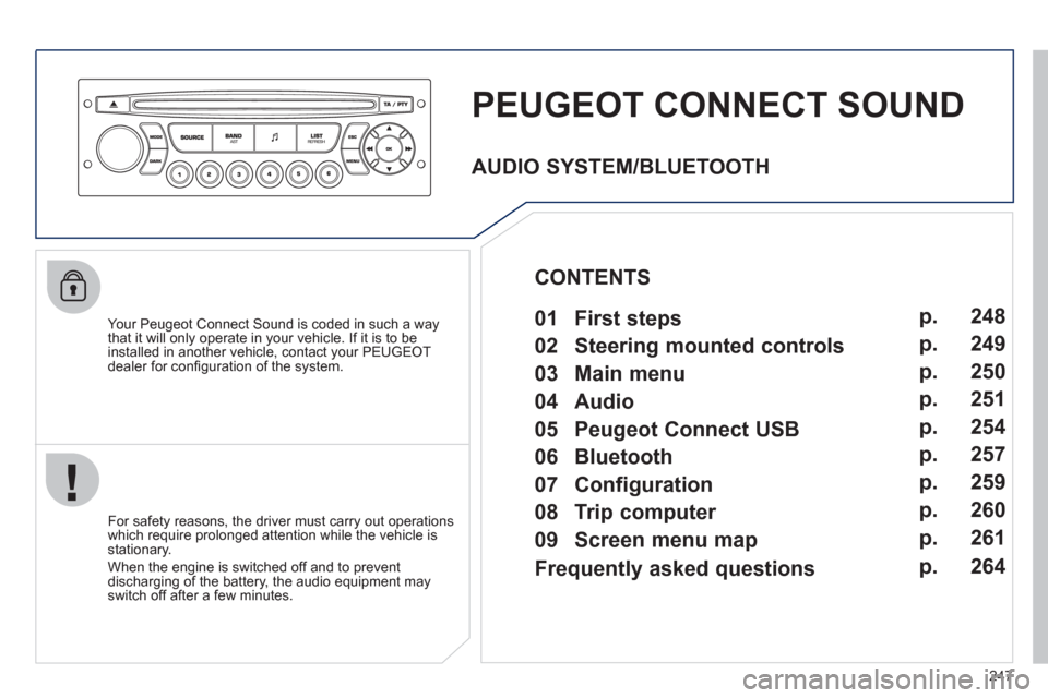 Peugeot 3008 Hybrid 4 2011  Owners Manual 247
PEUGEOT CONNECT SOUND
   
Your Peugeot Connect Sound is coded in such a way 
that it will only operate in your vehicle. If it is to be 
installed in another vehicle, contact your PEUGEOT
dealer fo