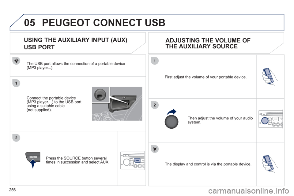 Peugeot 3008 Hybrid 4 2011  Owners Manual 256
05
1
2
1
2
  The display and control is via the portable device.  First ad
just the volume of your portable device. 
  Then ad
just the volume of your audio system.
 
 
 
 
 
 
 
 
 
 
 
 
 
USING