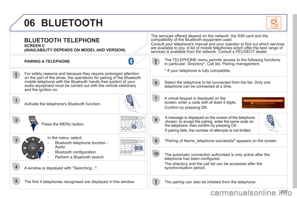 Peugeot 3008 Hybrid 4 2011 Owners Manual 257
06
1
2
3
4
5
6
7
8
9
10
BLUETOOTH
For safety reasons and because they require prolonged attentionon the part of the driver, the operations for pairing of the Bluetooth mobile telephone with t Peugeot 3008 Hybrid 4 2011 Owners Manual 257
06
1
2
3
4
5
6
7
8
9
10
BLUETOOTH
For safety reasons and because they require prolonged attentionon the part of the driver, the operations for pairing of the Bluetooth mobile telephone with t