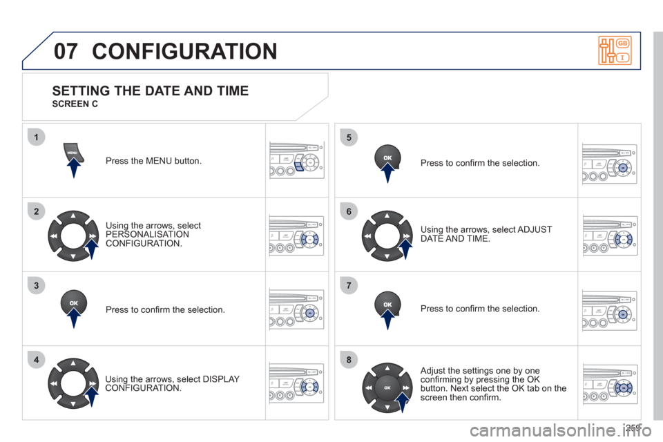 Peugeot 3008 Hybrid 4 2011  Owners Manual 259
07
1
2
3
4
5
6
7
8
CONFIGURATION
Press the MENU button.  
Usin
g the arrows, select
PERSONALISAT ION CONFIGURATION.
Pr
ess to conﬁ rm the selection.
   
Usin
g the arrows, select DISPLAY CONFIGU