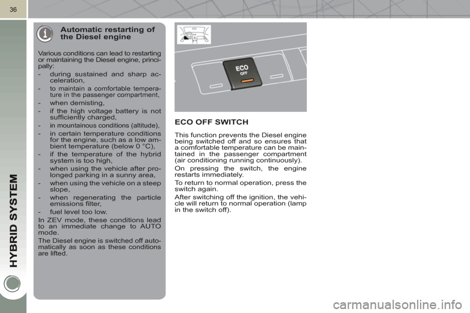 Peugeot 3008 Hybrid 4 2011 Owners Manual 36
Automatic restarting of the Diesel engine
Various conditions can lead to restarting
or maintaining the Diesel engine, princi-
pally:
- during sustained and sharp ac-
celeration ,
- Peugeot 3008 Hybrid 4 2011 Owners Manual 36
Automatic restarting of the Diesel engine
Various conditions can lead to restarting
or maintaining the Diesel engine, princi-
pally:
- during sustained and sharp ac-
celeration ,
-