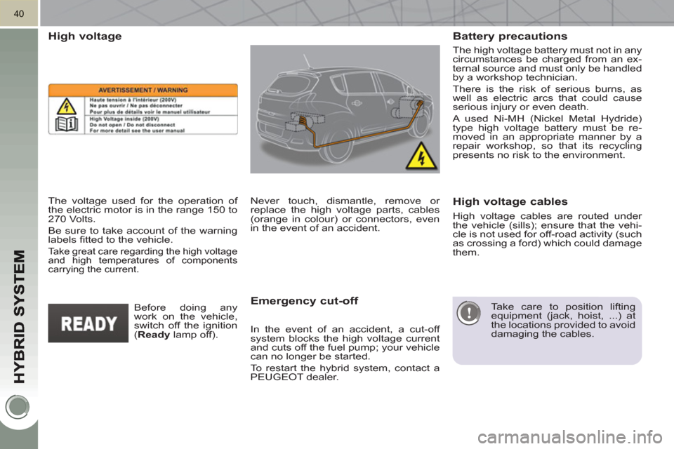 Peugeot 3008 Hybrid 4 2011 Owners Manual 40
The high voltage battery must not in any
circumstances be charged from an ex-
ternal source and must only be handled
by a workshop technician.
There is the risk of serious burns, as
well Peugeot 3008 Hybrid 4 2011 Owners Manual 40
The high voltage battery must not in any
circumstances be charged from an ex-
ternal source and must only be handled
by a workshop technician.
There is the risk of serious burns, as
well