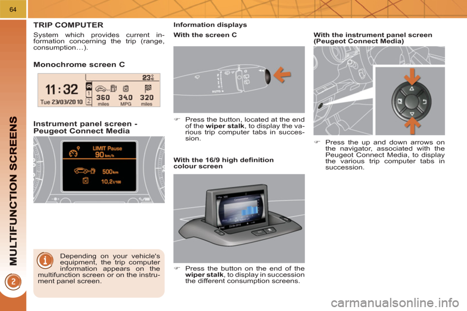Peugeot 3008 Hybrid 4 2011  Owners Manual 64
   
Monochrome screen C
   
Instrument 
panel screen -Peugeot Connect Media
TRIP COMPUTER
 
System which provides current in-
formation concerning the trip (range, 
consumption…). 
  Depending on