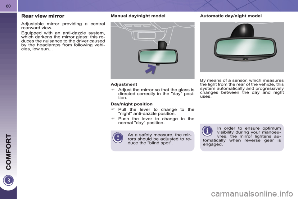 Peugeot 3008 Hybrid 4 2011  Owners Manual 80
   
Adjustment 
   
 
�) 
  Adjust the mirror so that the glass is 
directed correctly in the "day" posi-
tion.  
 
   
As a safety measure, the mir-
rors should be adjusted to re-
duce the "blind 