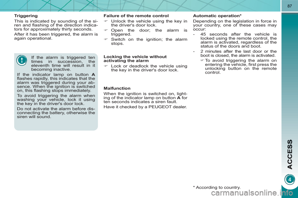 Peugeot 3008 Hybrid 4 2011 Owners Manual 87
Triggering
This is indicated by sounding of the si-
ren and fl ashing of the direction indica-
tors for approximately thirty seconds.
After it has been triggered, the alarm is
again ope Peugeot 3008 Hybrid 4 2011 Owners Manual 87
Triggering
This is indicated by sounding of the si-
ren and fl ashing of the direction indica-
tors for approximately thirty seconds.
After it has been triggered, the alarm is
again ope