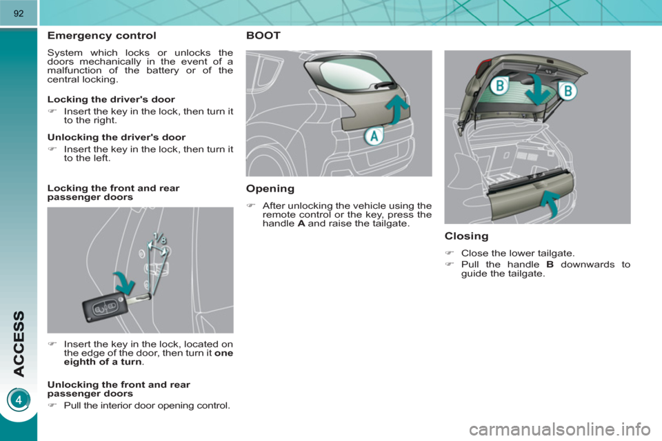 Peugeot 3008 Hybrid 4 2011  Owners Manual 92
Emergency control
  System which locks or unlocks the 
doors mechanically in the event of a 
malfunction of the battery or of the 
central locking. 
   
 
�) 
  Insert the key in the lock, located 