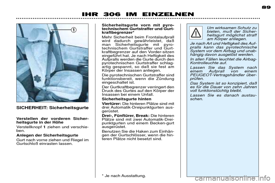 Peugeot 306 Break 2002 Betriebsanleitung (in German) 1
89
IHR 306 IM EINZELNEN
Verstellen der vorderen Sicher- heitsgurte in der Hšhe
Verstellknopf 1ziehen und verschie-
ben. Anlegen der Sicherheitsgurte Gurt nach vorne ziehen und Riegel im Gurtschlo Peugeot 306 Break 2002 Betriebsanleitung (in German) 1
89
IHR 306 IM EINZELNEN
Verstellen der vorderen Sicher- heitsgurte in der Hšhe
Verstellknopf 1ziehen und verschie-
ben. Anlegen der Sicherheitsgurte Gurt nach vorne ziehen und Riegel im Gurtschlo