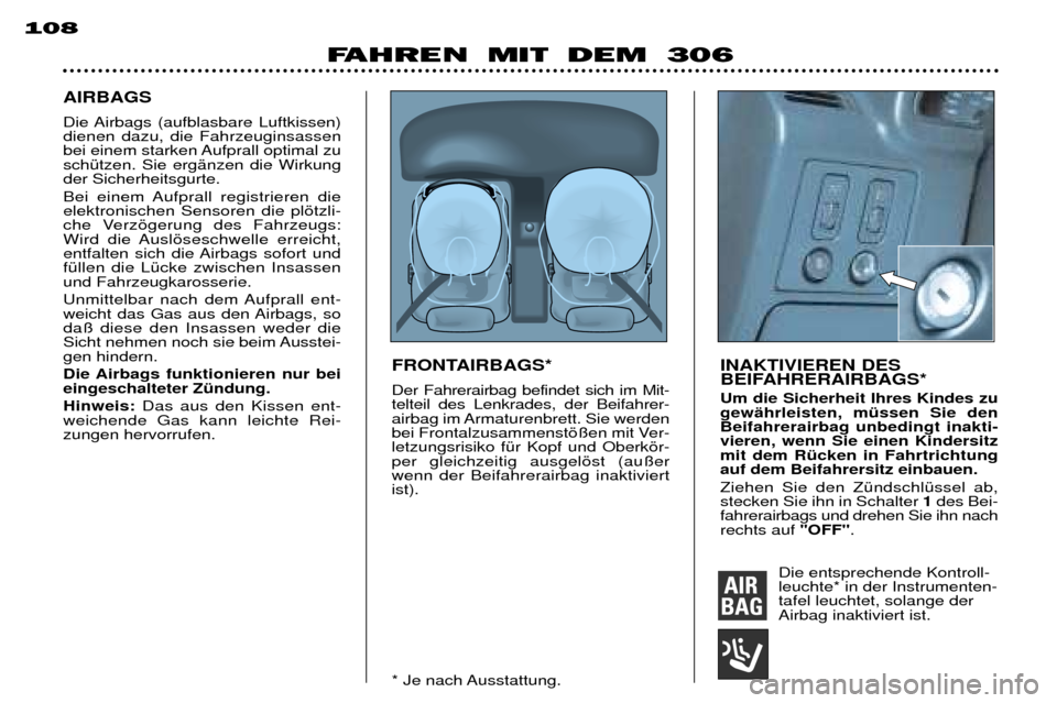 Peugeot 306 Break 2002 Betriebsanleitung (in German) 108
FAHREN MIT DEM 306
AIRBAGS
Die Airbags (aufblasbare Luftkissen) dienen dazu, die Fahrzeuginsassen
bei einem starken Aufprall optimal zuschŸtzen. Sie ergŠnzen die Wirkungder Sicherheitsgurte.
B Peugeot 306 Break 2002 Betriebsanleitung (in German) 108
FAHREN MIT DEM 306
AIRBAGS
Die Airbags (aufblasbare Luftkissen) dienen dazu, die Fahrzeuginsassen
bei einem starken Aufprall optimal zuschŸtzen. Sie ergŠnzen die Wirkungder Sicherheitsgurte.
B