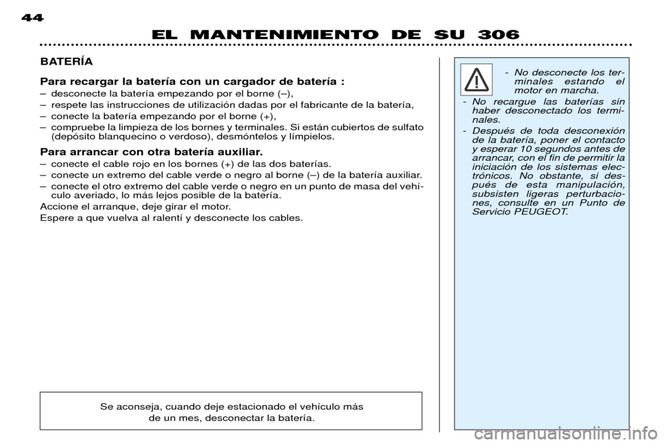 Peugeot 306 Break 2002  Manual del propietario (in Spanish) EL MANTENIMIENTO DE SU 306
44
BATERêA Para recargar la bater’a con un cargador de bater’a : 
Ð desconecte la bater’a empezando por el borne (Ð), 
Ð respete las instrucciones de utilizaci—n