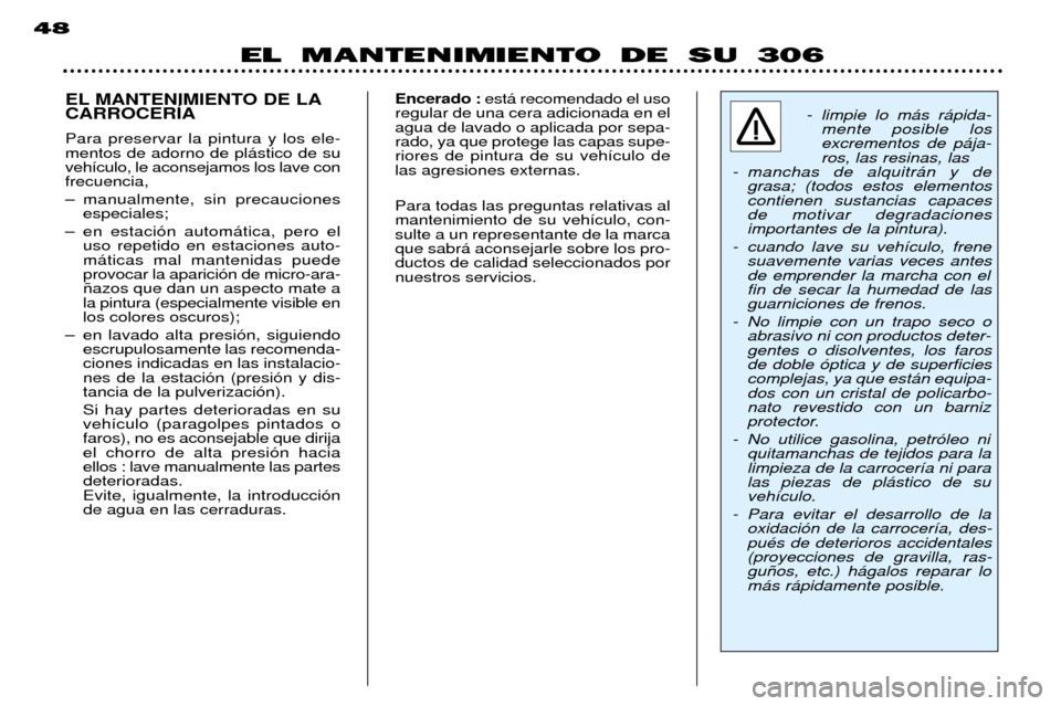 Peugeot 306 Break 2002  Manual del propietario (in Spanish) EL MANTENIMIENTO DE SU 306
48
EL MANTENIMIENTO DE LA CARROCERêA Para preservar la pintura y los ele- mentos de adorno de pl‡stico de suveh’culo, le aconsejamos los lave confrecuencia, 
Ð manualm