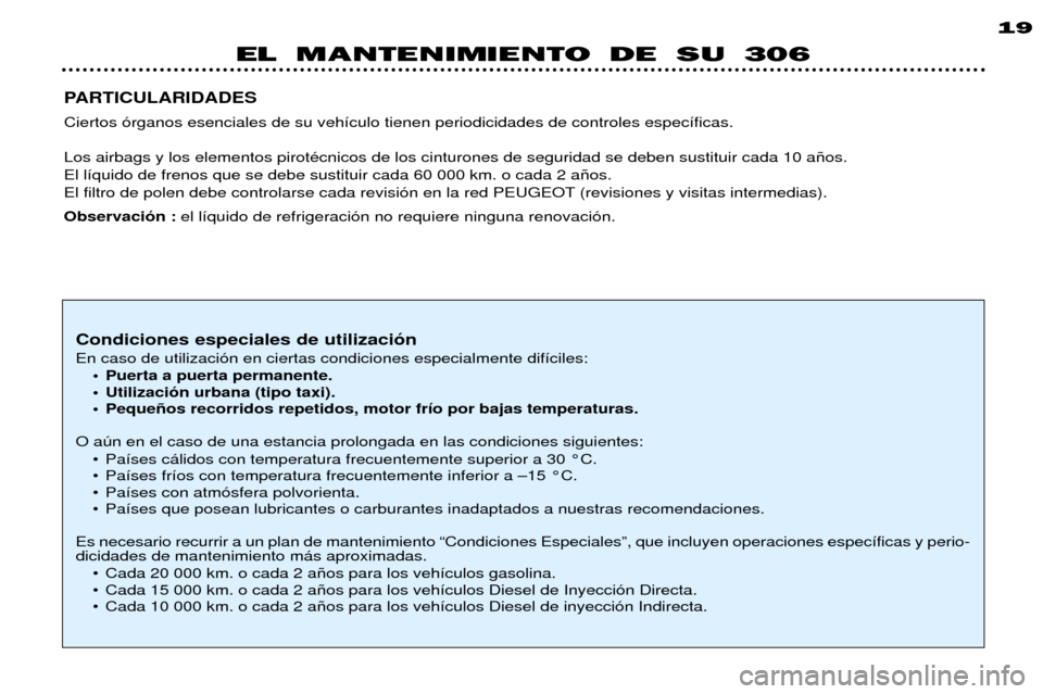 Peugeot 306 Break 2002  Manual del propietario (in Spanish) EL MANTENIMIENTO DE SU 30619
PARTICULARIDADES Ciertos —rganos esenciales de su veh’culo tienen periodicidades de controles espec’ficas. Los airbags y los elementos pirotŽcnicos de los cinturone