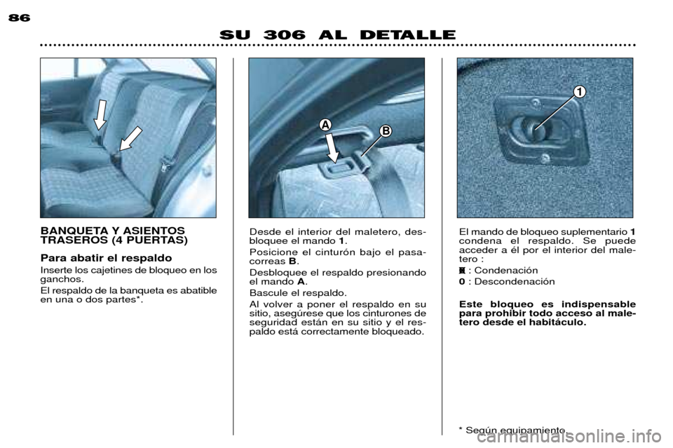 Peugeot 306 Break 2002  Manual del propietario (in Spanish) 86El mando de bloqueo suplementario 1
condena el respaldo. Se puede acceder a Žl por el interior del male-tero : 0 : Condenaci—n
0 : Descondenaci—n
Este bloqueo es indispensable para prohibir tod