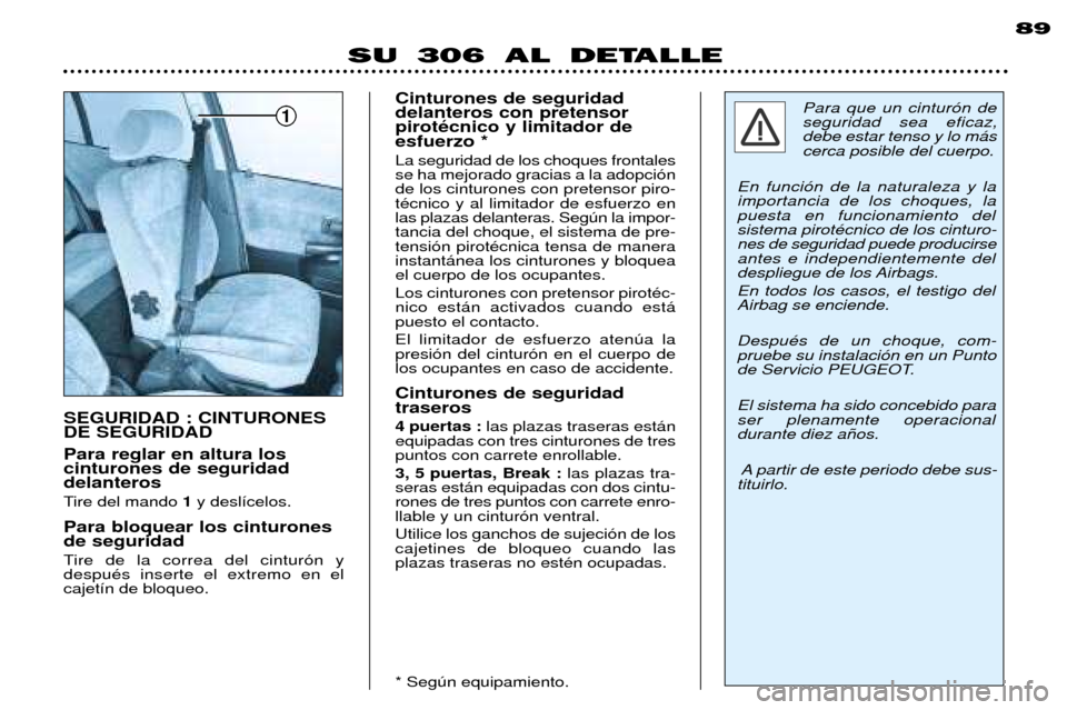 Peugeot 306 Break 2002  Manual del propietario (in Spanish) 1
89
SU 306 AL DETALLE
Para reglar en altura los cinturones de seguridaddelanteros 
Tire del mando 1y desl’celos.
Para bloquear los cinturones de seguridad 
Tire de la correa del cintur—n y despu