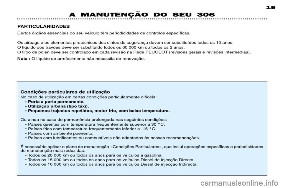 Peugeot 306 Break 2002  Manual do proprietário (in Portuguese) A MANUTENÇÄO DO SEU 30619
PARTICULARIDADES Certos —rg‹os essenciais do seu ve’culo t Os airbags e os elementos pirotŽcnicos dos cintos de seguran O l’quido dos trav›es deve ser substitu