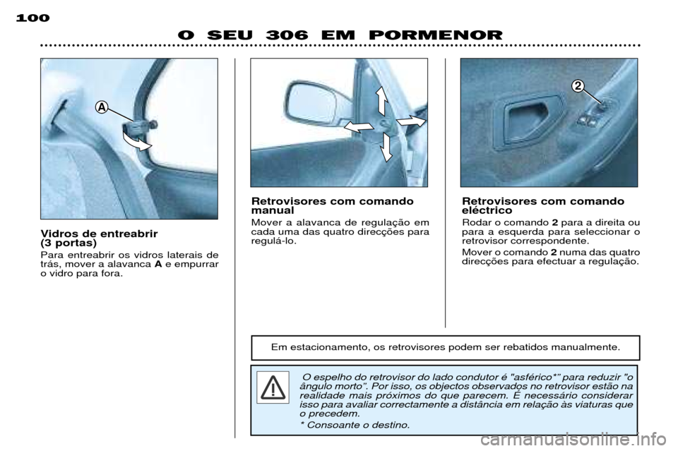 Peugeot 306 Break 2002  Manual do proprietário (in Portuguese) O SEU 306 EM PORMENOR
100
Vidros de entreabrir  (3 portas) Para entreabrir os vidros laterais de tr‡s, mover a alavanca 
Ae empurrar
o vidro para fora.
O espelho do retrovisor do lado condutor Ž "a