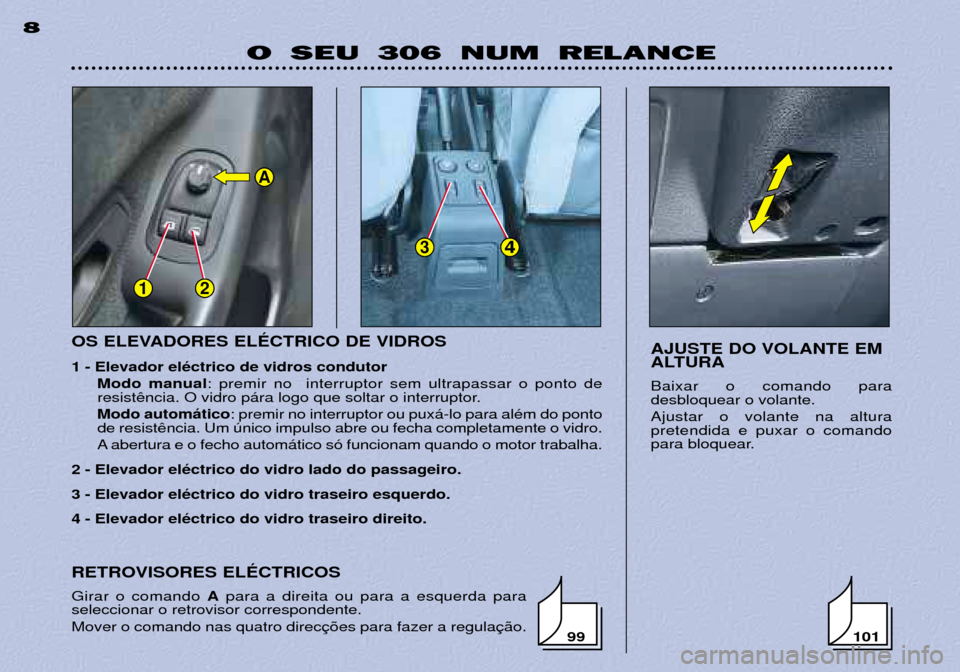 Peugeot 306 Break 2002  Manual do proprietário (in Portuguese) 12
34
A
OS ELEVADORES ELƒCTRICO DE VIDROS 1 - Elevador elŽctrico de vidros condutorModo manual : premir no  interruptor sem ultrapassar o ponto de
resist Modo autom‡tico : premir no interruptor ou