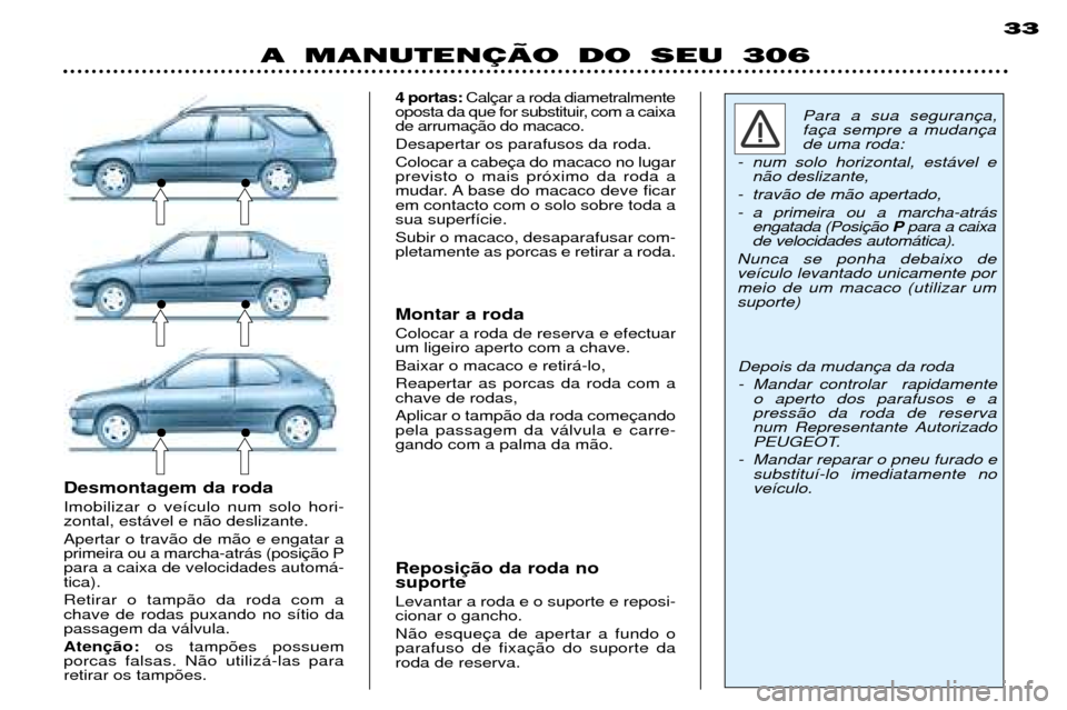 Peugeot 306 Break 2002  Manual do proprietário (in Portuguese) A MANUTENÇÄO DO SEU 30633
Para a sua seguran fade uma roda:
- num solo horizontal, est‡vel e n‹o deslizante,
- trav‹o de m‹o apertado, 
- a primeira ou a marcha-atr‡s engatada (Posi Ppara 