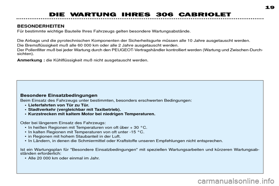 Peugeot 306 C 2001  Betriebsanleitung (in German) DIE WARTUNG IHRES 306 CABRIOLET19
BESONDERHEITEN 
FŸr bestimmte wichtige Bauteile Ihres Fahrzeugs gelten besondere WartungsabstŠnde. 
Die Airbags und die pyrotechnischen Komponenten der Sicherheitsg