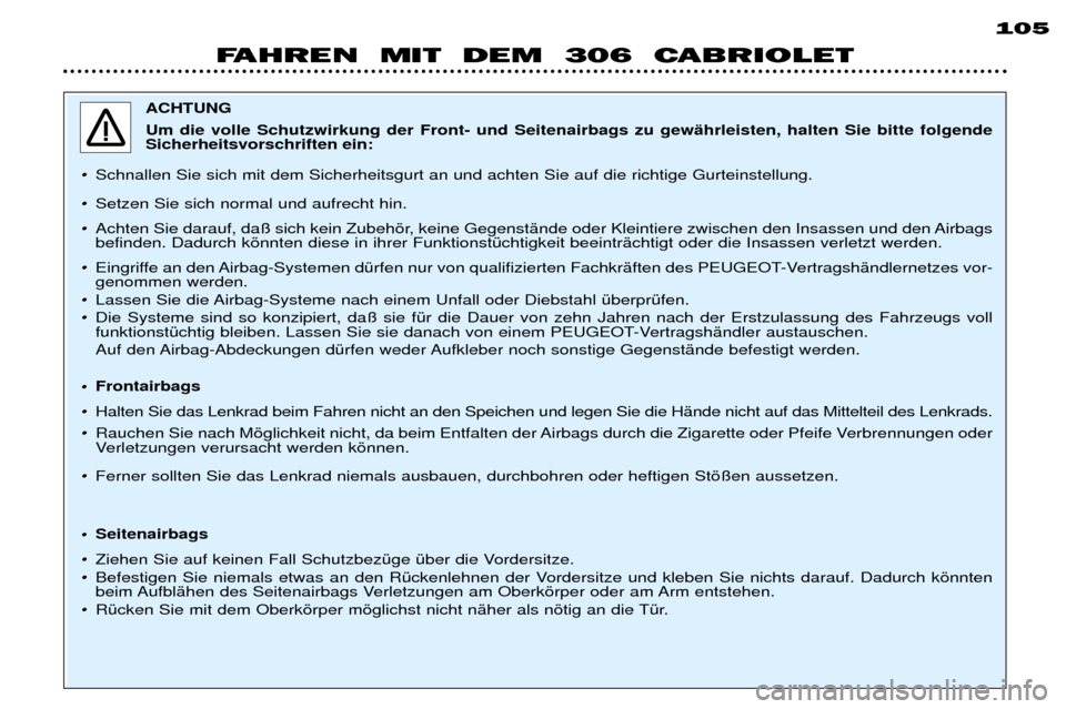 Peugeot 306 C 2001 Betriebsanleitung (in German) 105
FAHREN MIT DEM 306 CABRIOLET
ACHTUNG Um die volle Schutzwirkung der Front- und Seitenairbags zu gewŠhrleisten, halten Sie bitte folgende Sicherheitsvorschriften ein:
¥ Schnallen Sie sich mit Peugeot 306 C 2001 Betriebsanleitung (in German) 105
FAHREN MIT DEM 306 CABRIOLET
ACHTUNG Um die volle Schutzwirkung der Front- und Seitenairbags zu gewŠhrleisten, halten Sie bitte folgende Sicherheitsvorschriften ein:
¥ Schnallen Sie sich mit