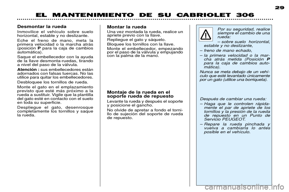 Peugeot 306 C 2001  Manual del propietario (in Spanish) EL MANTENIMIENTO DE SU CABRIOLET 30629
Por su seguridad, realice siempre el cambio de unarueda:  Ð sobre suelo  horizontal,
estable y no deslizante,
Ð freno de mano echado, 
Ð la primera velocidad 