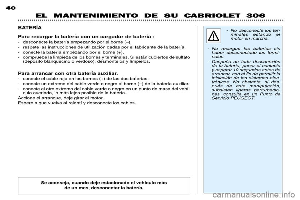 Peugeot 306 C 2001  Manual del propietario (in Spanish) EL  MANTENIMIENTO  DE  SU  CABRIOLET  306
40
BATERêA Para recargar la bater’a con un cargador de bater’a : 
- desconecte la bater’a empezando por el borne (Ð), 
- respete las instrucciones de 