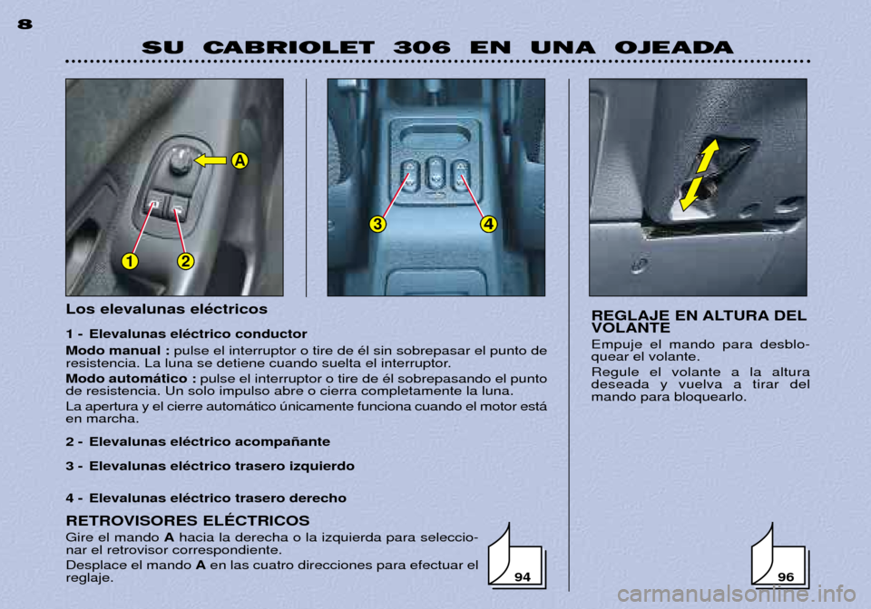Peugeot 306 C 2001  Manual del propietario (in Spanish) 12
34
A
Los elevalunas elŽctricos  
1 -  Elevalunas elŽctrico conductor Modo manual :pulse el interruptor o tire de Žl sin sobrepasar el punto de
resistencia. La luna se detiene cuando suelta el in