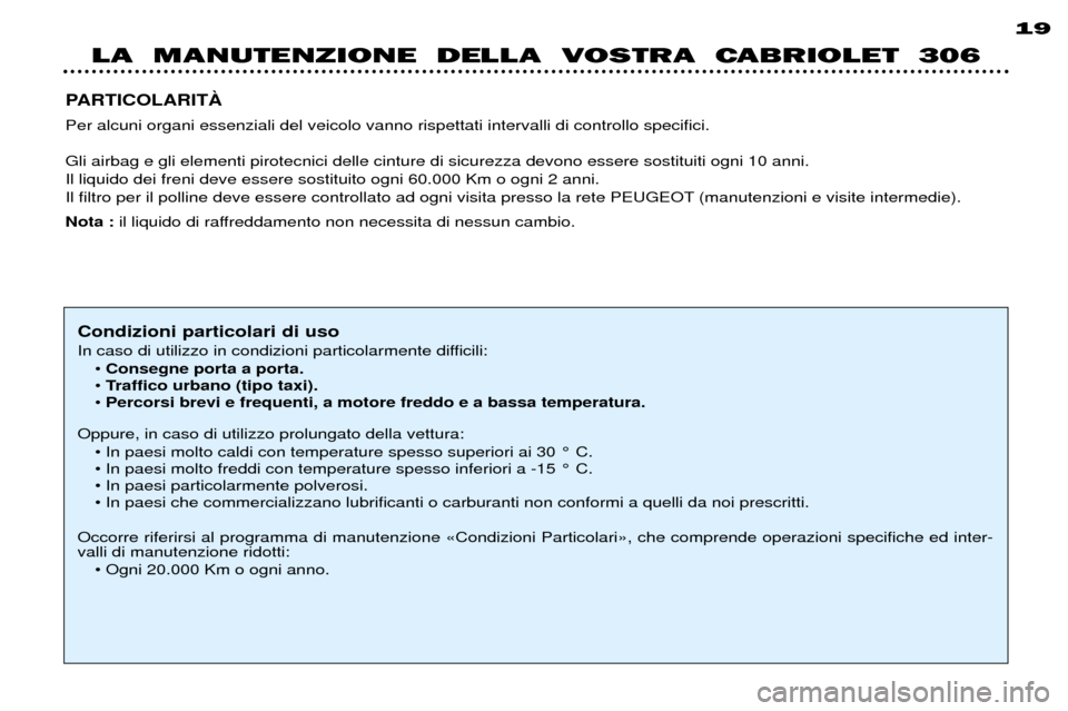 Peugeot 306 C 2001  Manuale del proprietario (in Italian) LA  MANUTENZIONE  DELLA  VOSTRA  CABRIOLET  306
19
PARTICOLARITË Per alcuni organi essenziali del veicolo vanno rispettati intervalli di controllo specifici. Gli airbag e gli elementi pirotecnici del