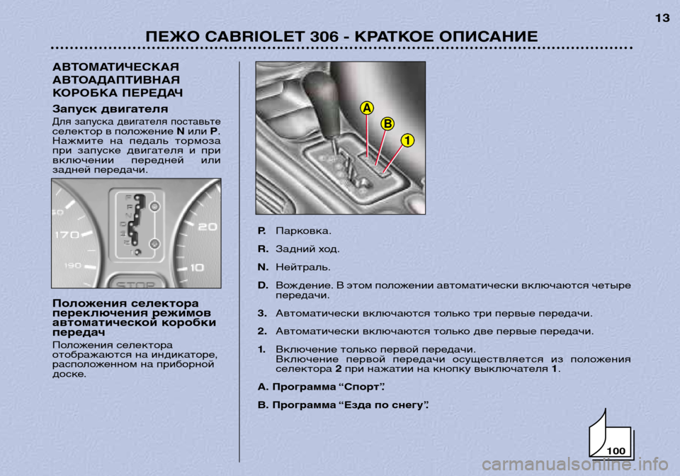 Peugeot 306 C 2001  Инструкция по эксплуатации (in Russian) 100
1
B
A
ПЕЖО CABRIOLET 306 - КРАТКОЕ ОПИСАНИЕ13
АВТОМАТИЧЕСКАЯ 
АВТОАДАПТИВНАЯ
КОРОБКА ПЕРЕДАЧ
P.Парковка. 
R. Задний хо