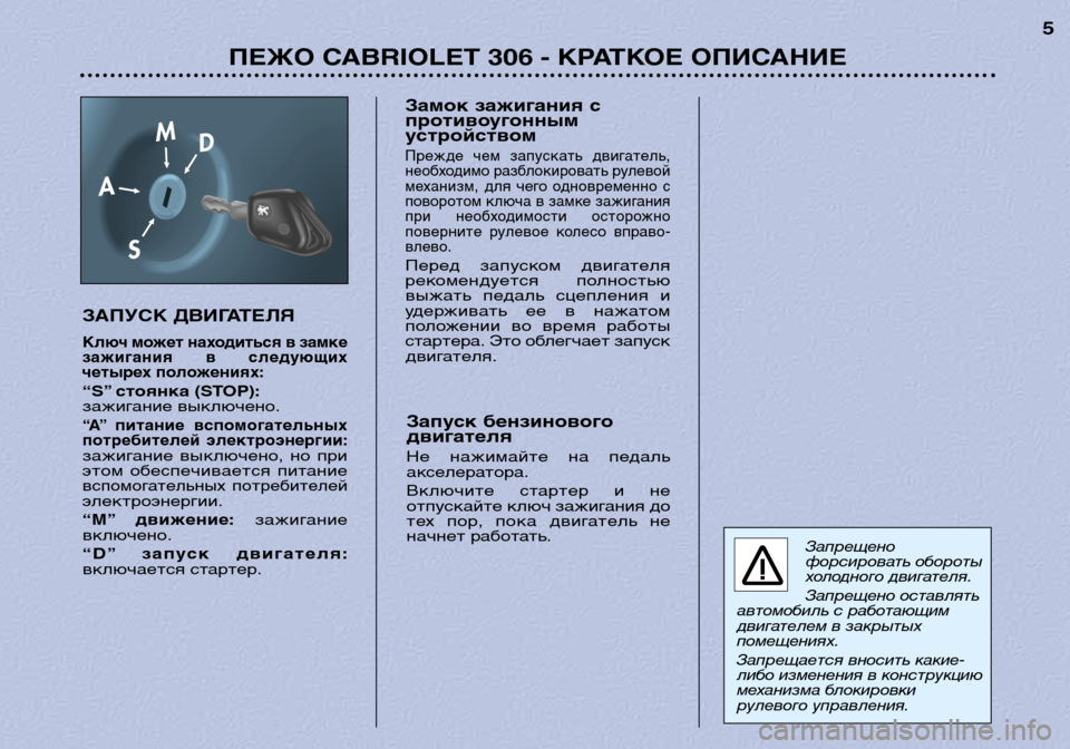 Peugeot 306 C 2001  Инструкция по эксплуатации (in Russian) ПЕЖО CABRIOLET 306 - КРАТКОЕ ОПИСАНИЕ5
ЗАПУСК ДВИГАТЕЛЯ
Ключ может находиться в замке 
зажигания  в  следующих
четыр