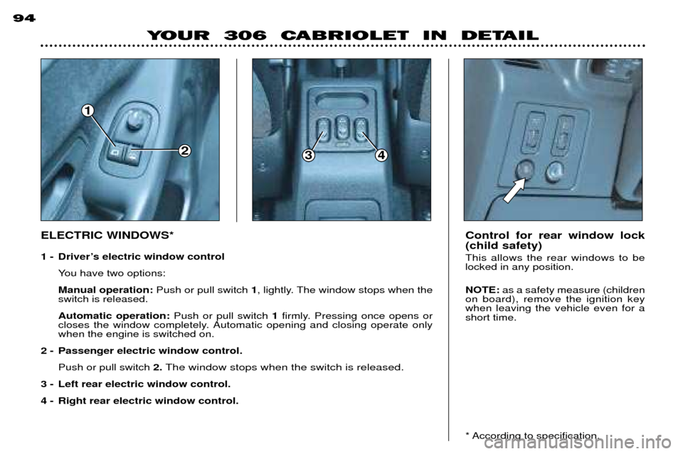 Peugeot 306 C Dag 2001  Owners Manual 1
234
94
YOUR  306  CABRIOLET  IN  DETAIL
Control for rear window lock (child safety) This allows the rear windows to be locked in any position. NOTE:as a safety measure (children
on board), remove th
