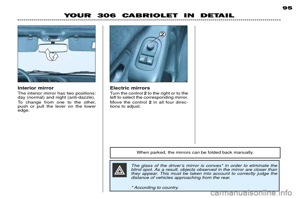 Peugeot 306 C Dag 2001  Owners Manual Electric mirrors 
Turn the control 2to the right or to the
left to select the corresponding mirror. Move the control  2in all four direc-
tions to adjust.
Interior mirror The interior mirror has two p