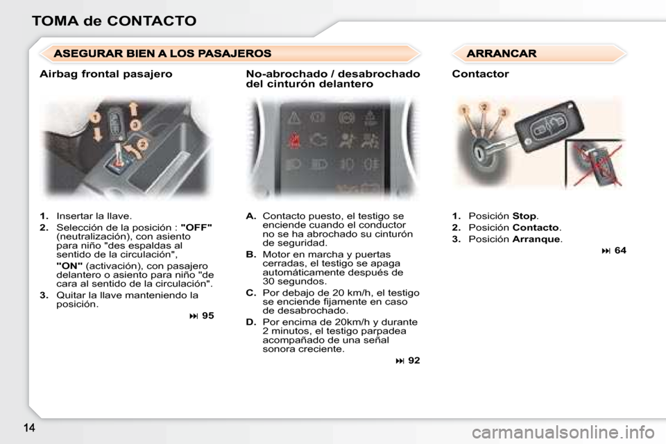 Peugeot 307 Break 2007.5  Manual del propietario (in Spanish) TOMA de CONTACTO   
1.    Insertar la llave. 
  
2.    Selección de la posición :   "OFF"  
(neutralización), con asiento  
para niño "des espaldas al 
sentido de la circulación",  
   "ON"   (ac