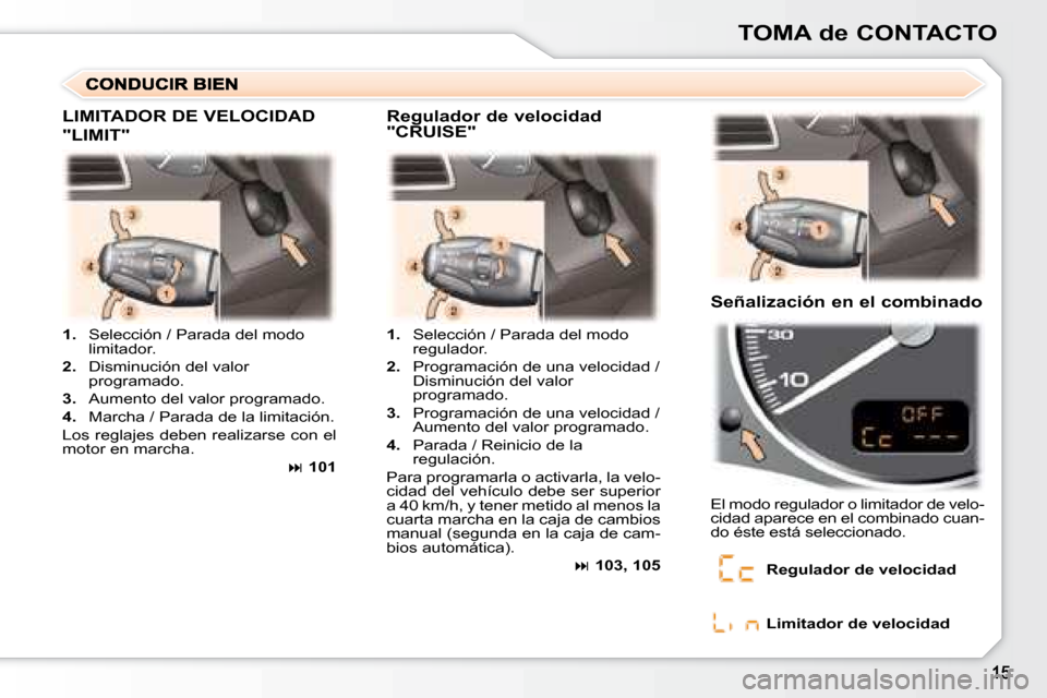 Peugeot 307 Break 2007.5  Manual del propietario (in Spanish) TOMA de CONTACTO
   
1.    Selección / Parada del modo 
limitador. 
  
2.    Disminución del valor 
programado. 
  
3.    Aumento del valor programado. 
  
4.    Marcha / Parada de la limitación.  