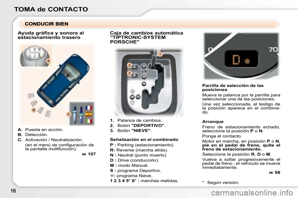 Peugeot 307 Break 2007.5  Manual del propietario (in Spanish) TOMA de CONTACTO   
1.    Palanca de cambios. 
  
2.    Botón   "DEPORTIVO"  . 
  
3.    Botón   "NIEVE"  .     Parrilla de selección de las  
posiciones  
 Mueva la palanca por la parrilla para  
