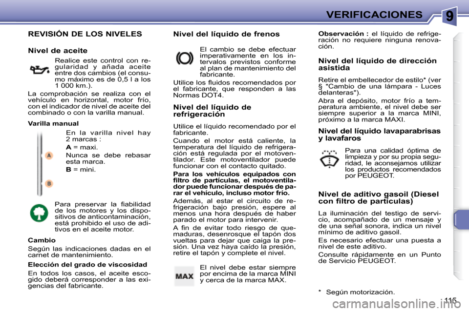 Peugeot 307 Break 2007.5  Manual del propietario (in Spanish) VERIFICACIONES
115
 REVISIÓN DE LOS NIVELES  En  la  v ar illa  niv el  hay  
2 marcas :  
  
A   = maxi. 
 Nunca  se  debe  rebasar  
esta marca.  
  
B   = mini. 
  Cambio  
 Según  las  indicacio