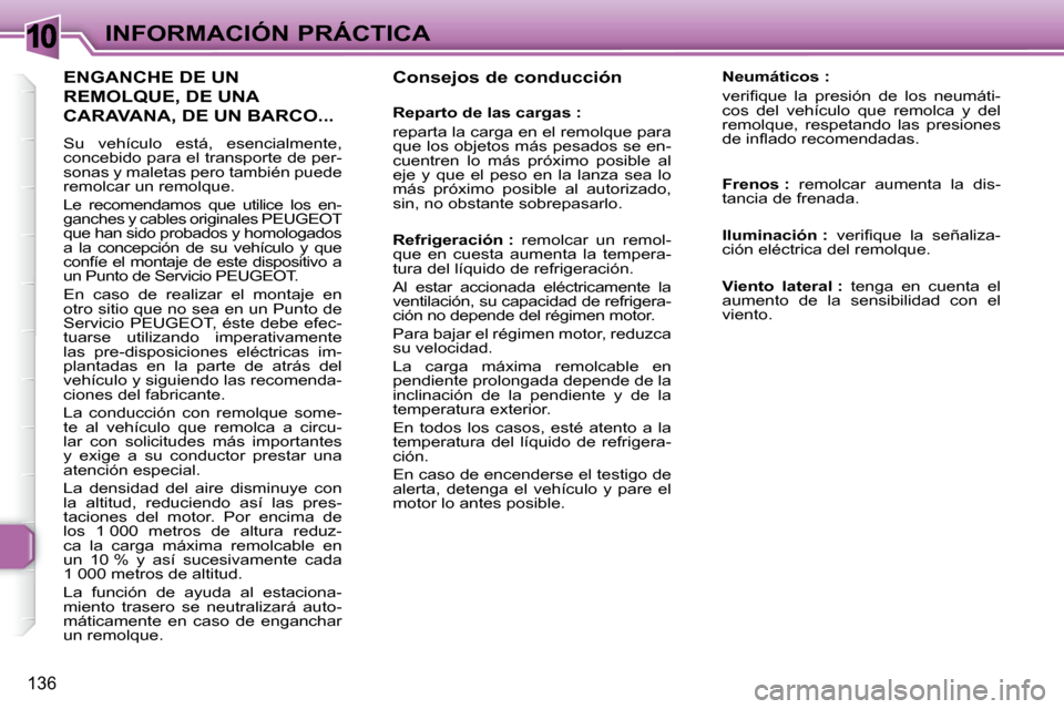 Peugeot 307 Break 2007.5  Manual del propietario (in Spanish) 10INFORMACIÓN PRÁCTICA
136
   Consejos de conducción   
   Reparto de las cargas :  
 reparta la carga en el remolque para  
que los objetos más pesados se en-
cuentren  lo  más  próximo  posibl