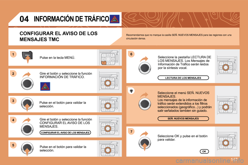 Peugeot 307 Break 2007.5  Manual del propietario (in Spanish) 167
ESCLIST
MENU
MENU1
ESC
MENU LIST
2
3 
4 6
5
ESC
MENU LIST
ESC
MENU LIST
7
ESC
MENU LIST
ESC
MENU LIST
ESC
MENU LIST
ESC
MENU LIST
04
Pulse en la tecla MENÚ.
LECTURA DE LOS MENSAJES
SEÑ. NUEVOS M
