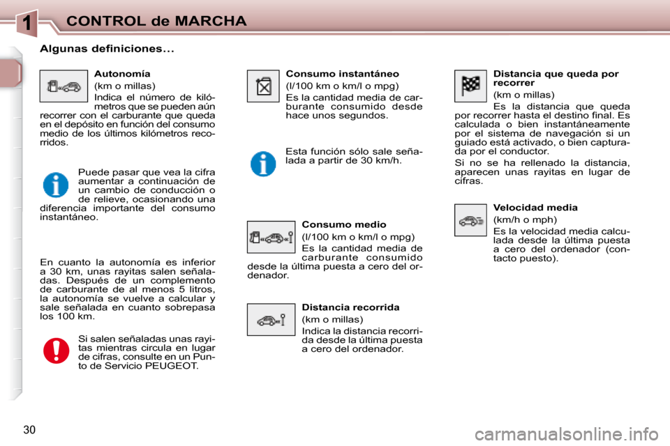 Peugeot 307 Break 2007.5  Manual del propietario (in Spanish) CONTROL de MARCHA
30
   Distancia que queda por  
recorrer  
 (km o millas)  
 Es  la  distancia  que  queda 
�p�o�r� �r�e�c�o�r�r�e�r� �h�a�s�t�a� �e�l� �d�e�s�t�i�n�o� �i� �n�a�l�.� �E�s�  
calculad