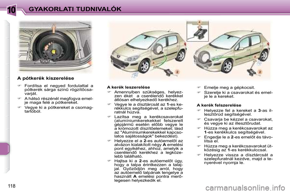 Peugeot 307 Break 2007.5  Kezelési útmutató (in Hungarian) 10GYAKORLATI TUDNIVALÓK
118
� � �A� �k�e�r�é�k� �l�e�s�z�e�r�e�l�é�s�e�  
   
� � �  �A�m�e�n�n�y�i�b�e�n�  �s�z�ü�k�s�é�g�e�s�,�  �h�e�l�y�e�z�-
�z�e�n�  �é�k�e�t�  � � �  �a�  �c�s�e�r�é�l