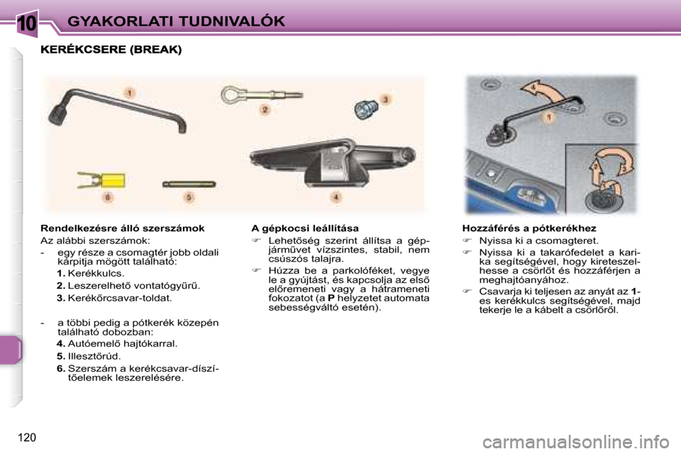 Peugeot 307 Break 2007.5  Kezelési útmutató (in Hungarian) 10GYAKORLATI TUDNIVALÓK
120
� � � �A� �g�é�p�k�o�c�s�i� �l�e�á�l�l�í�t�á�s�a�  
   
� � �  �L�e�h�e�t5�s�é�g�  �s�z�e�r�i�n�t�  �á�l�l�í�t�s�a�  �a�  �g�é�p�-
�j�á�r�mC�v�e�t�  �v�í�z�