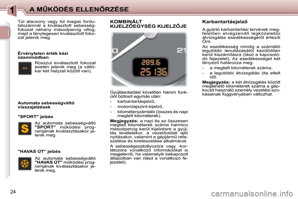 Peugeot 307 Break 2007.5  Kezelési útmutató (in Hungarian) �A� �MB�K�Ö�D�É�S� �E�L�L�E�N4�R�Z�É�S�E
24
� � �G�y�ú�j�t�á�s�r�á�a�d�á�s�t�  �k�ö�v�e�t5�e�n�  �h�á�r�o�m�  �f�u�n�k�- 
�c�i�ó�t� �b�i�z�t�o�s�í�t� �e�g�y�m�á�s� �u�t�á�n�:�  
� � � 
