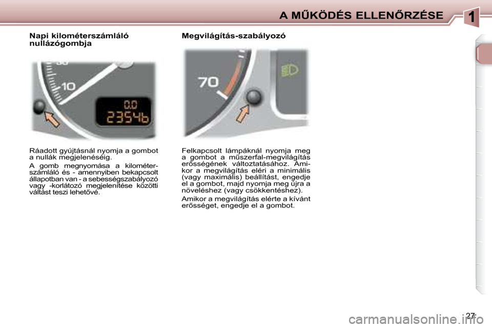 Peugeot 307 Break 2007.5  Kezelési útmutató (in Hungarian) �A� �MB�K�Ö�D�É�S� �E�L�L�E�N4�R�Z�É�S�E
27
� �F�e�l�k�a�p�c�s�o�l�t�  �l�á�m�p�á�k�n�á�l�  �n�y�o�m�j�a�  �m�e�g�  
�a�  �g�o�m�b�o�t�  �a�  �mC�s�z�e�r�f�a�l�-�m�e�g�v�i�l�á�g�í�t�á�s� 
