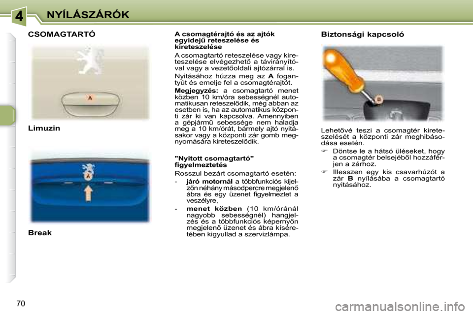 Peugeot 307 Break 2007.5  Kezelési útmutató (in Hungarian) NYÍLÁSZÁRÓK
�7�0
   A csomagtérajtó és az ajtók  
�e�g�y�i�d�e�jC� �r�e�t�e�s�z�e�l�é�s�e� �é�s� 
kireteszelése  
� �A� �c�s�o�m�a�g�t�a�r�t�ó� �r�e�t�e�s�z�e�l�é�s�e� �v�a�g�y� �k�i�r�e