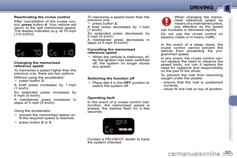 Peugeot 307 Break 2007  Owners Manual �1�0�3
�R�e�a�c�t�i�v�a�t�i�n�g� �t�h�e� �c�r�u�i�s�e� �c�o�n�t�r�o�l
�A�f�t�e�r�  �c�a�n�c�e�l�l�a�t�i�o�n�  �o�f�  �t�h�e�  �c�r�u�i�s�e�  �c�o�n�-�t�r�o�l�,� �p�r�e�s�s� �b�u�t�t�o�n� �4�.� �Y�o�u�